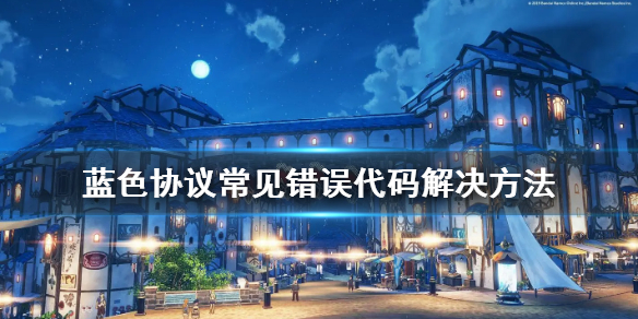 《蓝色协议》常见错误代码解决方法 进不去游戏怎么办？