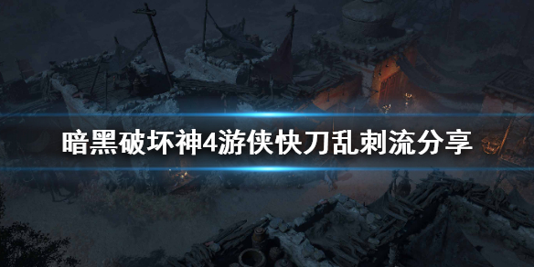 《暗黑破坏神4》游侠快刀乱刺流分享  快刀乱刺流怎么玩？