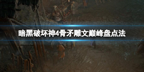 《暗黑破坏神4》骨矛死灵雕文巅峰盘怎么点？骨矛雕文巅峰盘点法