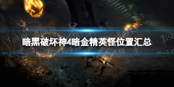 《暗黑破坏神4》暗金精英怪位置汇总 暗金精英怪位置分布图