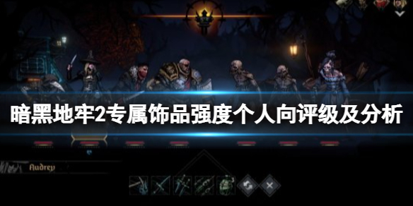 《暗黑地牢2》专属饰品强度个人向评级及分析 专属饰品选什么？
