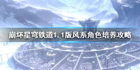 《崩坏星穹铁道》1.1版风系角色培养攻略    角色怎么培养?
