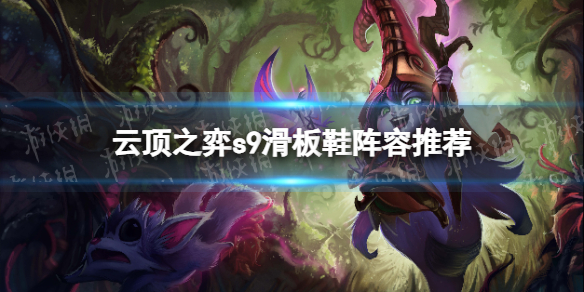 《云顶之弈》s9滑板鞋阵容推荐 s9滑板鞋阵容怎么搭配？