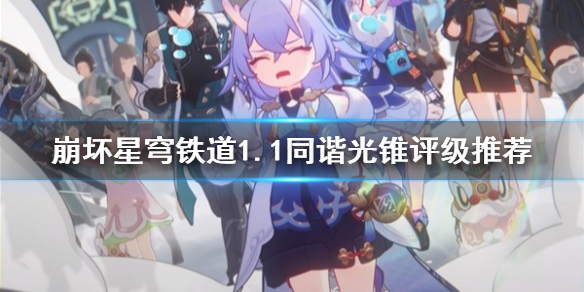 《崩坏星穹铁道》1.1同谐光锥评级推荐    有哪些光锥？