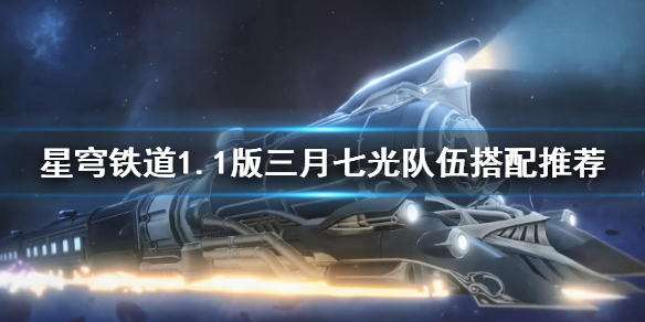 《崩坏星穹铁道》队伍搭配怎么选?    1.1版三月七光队伍搭配推荐
