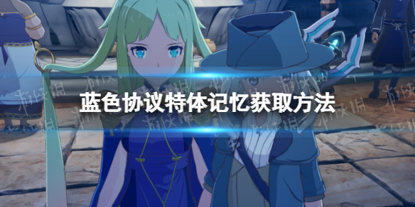《蓝色协议》特体记忆怎么获得？ 特体记忆获取方法
