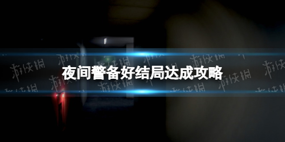 《夜间警备》好结局怎么触发？ 好结局达成攻略