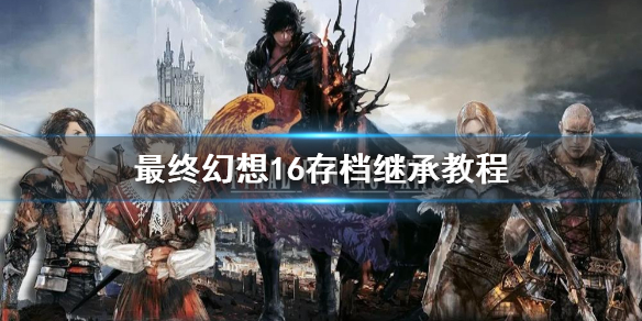 《最终幻想16》存档继承教程     试玩版存档能继承到正式版吗？