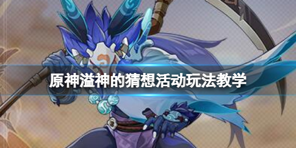 《原神》3.7溢神的猜想活动怎么玩？溢神的猜想活动玩法教学