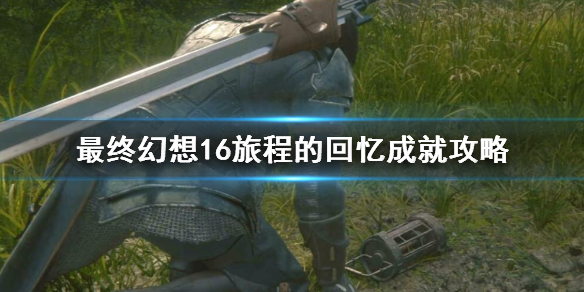 《最终幻想16》旅程的回忆成就攻略 回忆物品获得方法