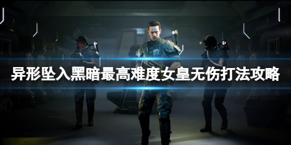 《异形坠入黑暗》女皇怎么打？最高难度女皇无伤打法攻略