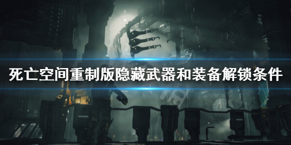 《死亡空间重制版》隐藏武器在哪？隐藏武器和隐藏装备解锁条件