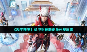 《和平精英》机甲封神新皮肤外观欣赏