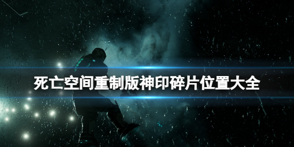 《死亡空间重制版》神印碎片在哪找？神印碎片位置大全