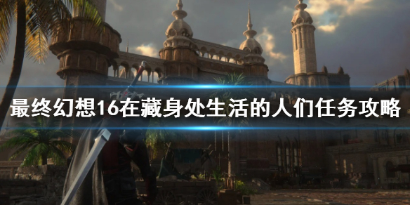 《最终幻想16》在藏身处生活的人们任务攻略  支线任务怎么完成？