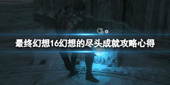 《最终幻想16》最终幻想模式怎么通关？幻想的尽头成就攻略