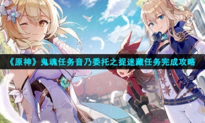 《原神》鬼魂任务音乃委托之捉迷藏任务完成策略
