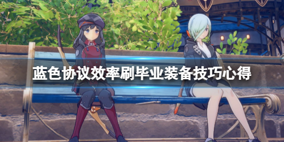 《蓝色协议》毕业装备怎么刷？效率刷毕业装备技巧心得