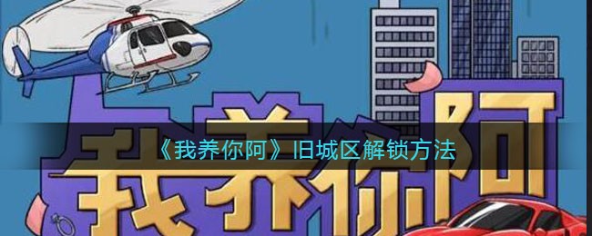 《我养你阿》旧城区解锁方法