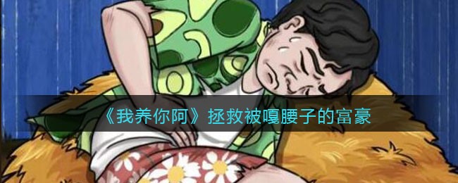 《我养你阿》拯救被嘎腰子的富豪攻略