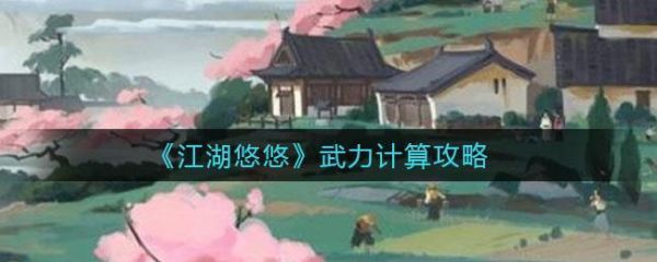 江湖悠悠武力怎么计算江湖悠悠武力计算攻略