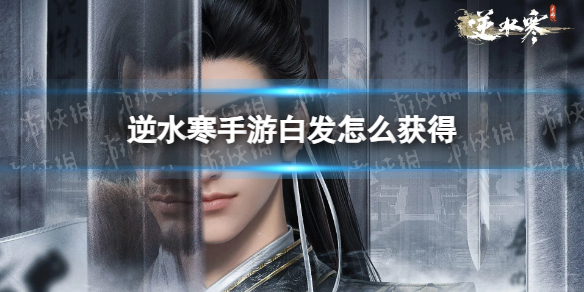 《逆水寒手游》白发怎么获得白发获取途径