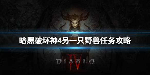 《暗黑破坏神4》另一只野兽任务怎么做？另一只野兽任务攻略