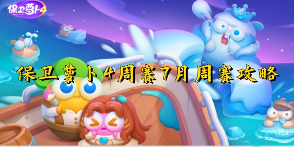 保卫萝卜4周赛7月周赛攻略大全-保卫萝卜4周赛7月周赛攻略