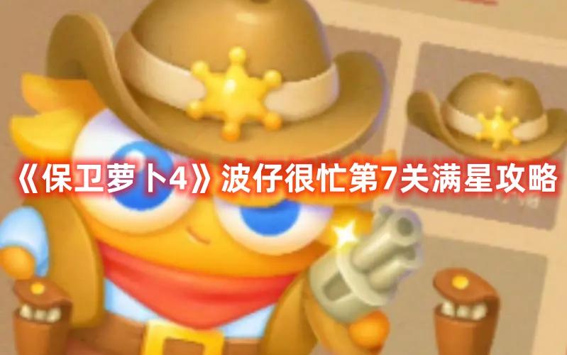 保卫萝卜4波仔很忙第7关满星攻略