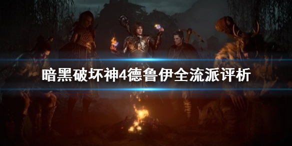《暗黑破坏神4》德鲁伊全流派评析   有哪些流派？