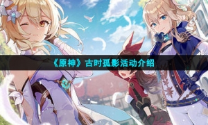 《原神》古时孤影活动介绍