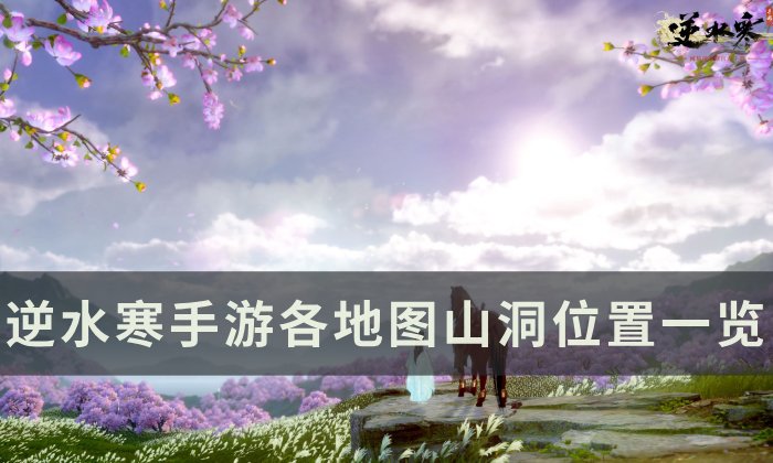 《逆水寒手游》地图山洞位置在哪