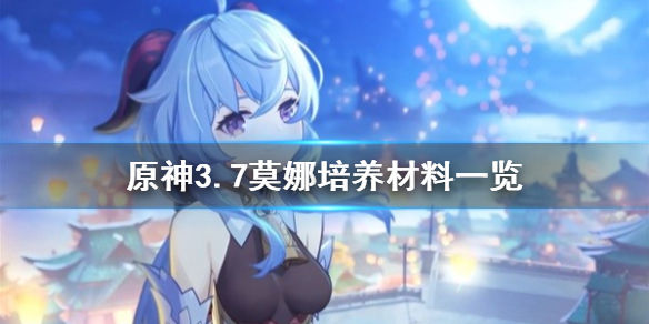 《原神》3.7莫娜培养材料一览    需要哪些材料？