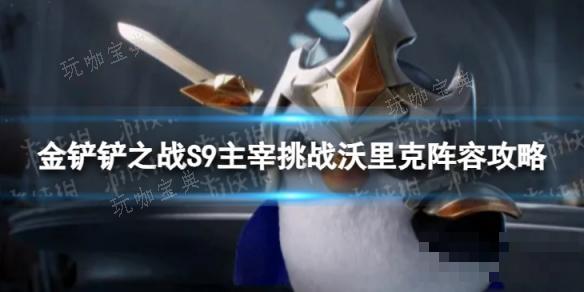 《金铲铲之战》主宰挑战沃里克怎么玩？S9主宰挑战沃里克阵容攻略