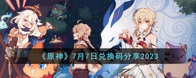 《原神》7月7日兑换码分享2023