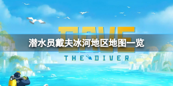 《潜水员戴夫》冰河地区有哪些鱼？冰河地区地图一览