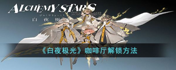 白夜极光怎么解锁咖啡厅
