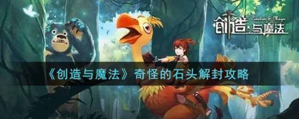 创造与魔法奇怪的石头怎么解封创造与魔法奇怪的石头解封攻略