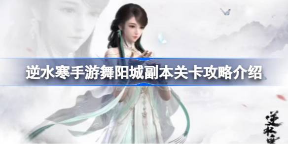 逆水寒手游舞阳城副本关卡攻略介绍(逆水寒手游舞阳城副本该如何攻略)