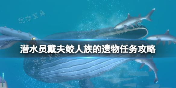 《潜水员戴夫》鲛人族的遗物在哪？鲛人族的遗物任务完成攻略
