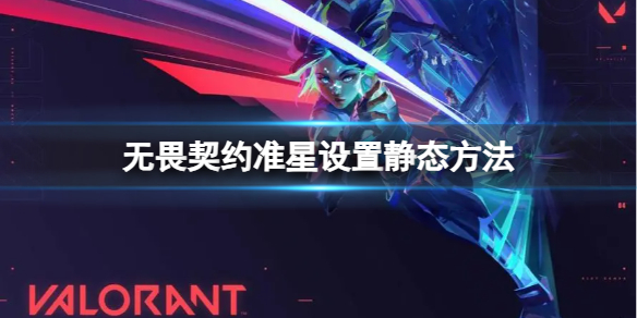 《无畏契约》准星怎么调成静态？准星设置静态方法