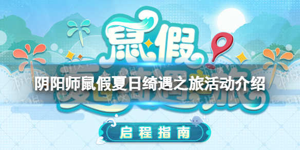 《阴阳师》鼠假夏日绮遇之旅活动介绍鼠假夏日绮遇之旅活动地址