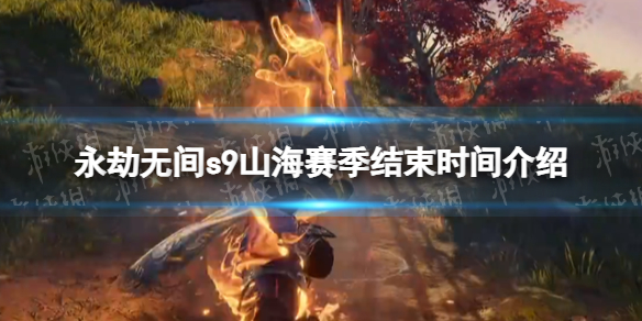 《永劫无间》山海赛季什么时候结束？ s9山海赛季结束时间介绍