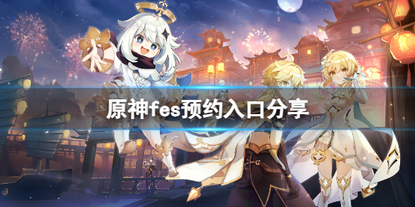 《原神》fes怎么预约？fes预约入口分享