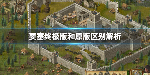 《要塞终极版》和原版区别解析 和原作有什么区别