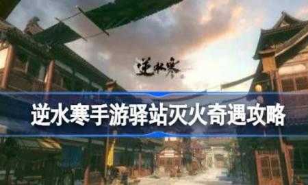 逆水寒手游驿站灭火奇遇通关攻略驿站灭火奇遇任务怎么做
