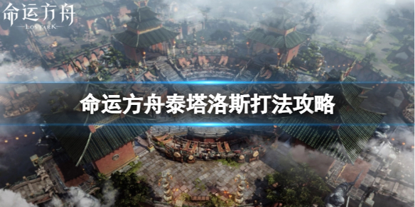 《命运方舟》泰塔洛斯怎么打？泰塔洛斯打法攻略