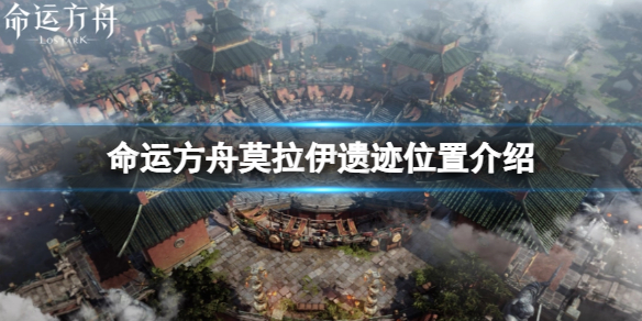 《命运方舟》莫拉伊遗迹在哪里？莫拉伊遗迹位置介绍