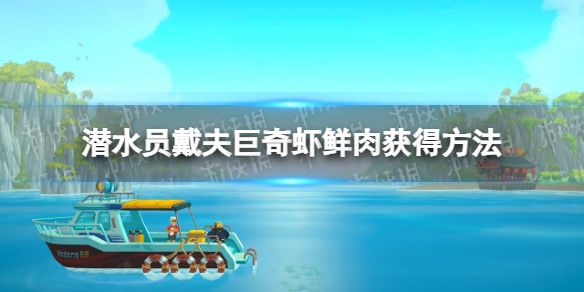 《潜水员戴夫》巨奇虾鲜肉怎么获得？ 巨奇虾鲜肉获得方法