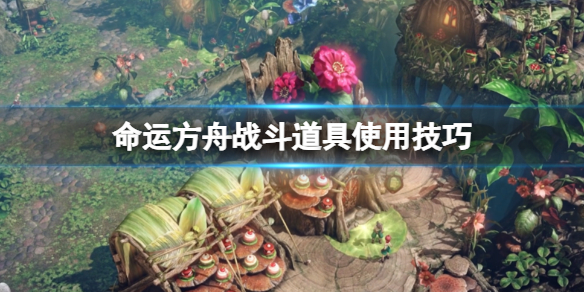 《命运方舟》战斗道具怎么用？战斗道具使用技巧